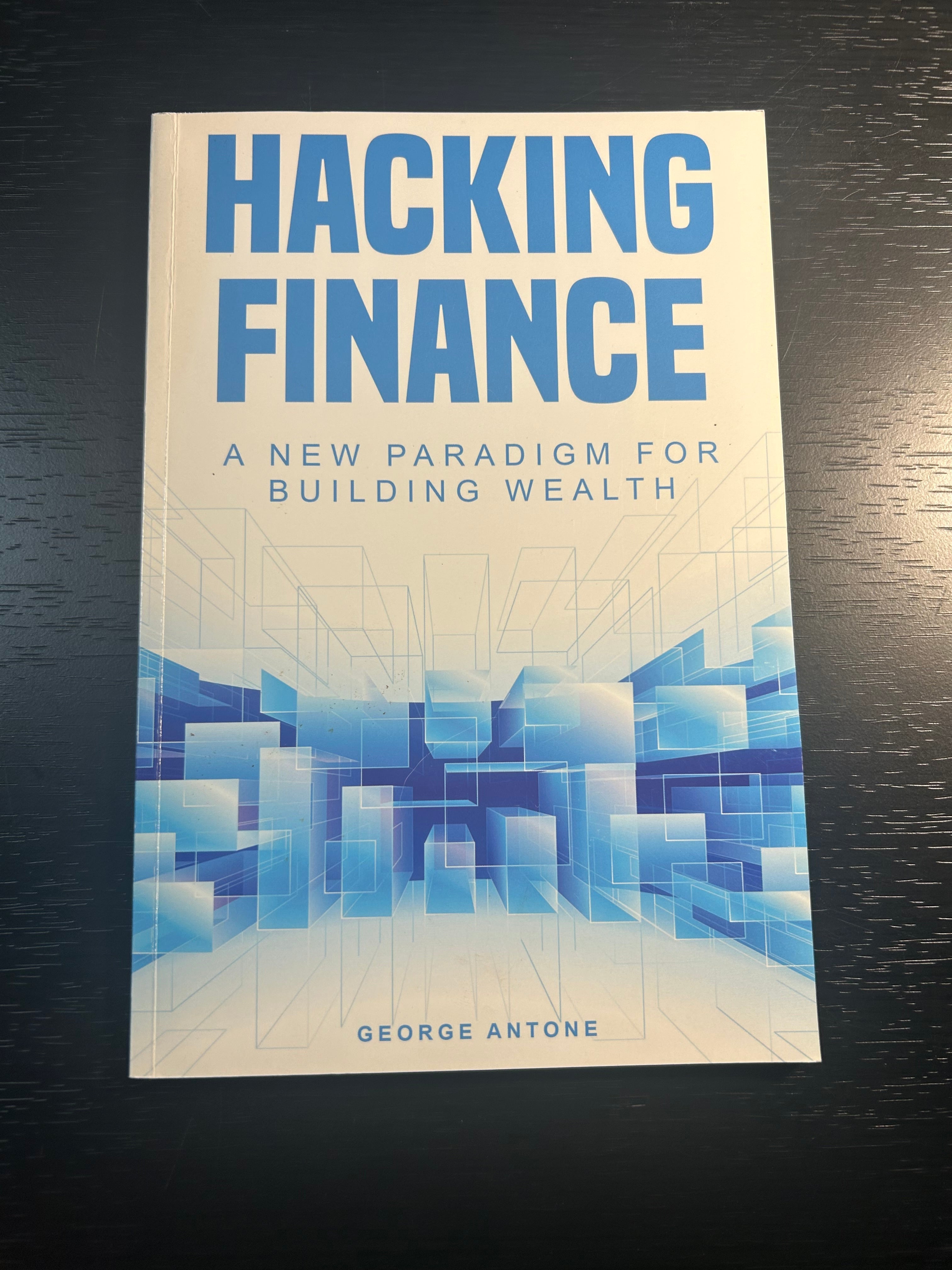 Hacking Finance A New Paradigm for Building Wealth - George Antonie